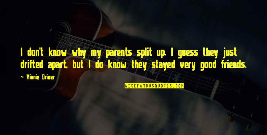 Best Friends Don't Do That Quotes By Minnie Driver: I don't know why my parents split up.