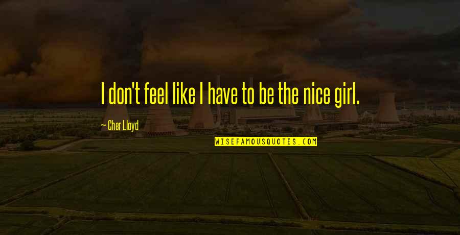 Best Friends End Up Together Quotes By Cher Lloyd: I don't feel like I have to be Best Friends End Up Together Quotes By Cher Lloyd: I don't feel like I have to be