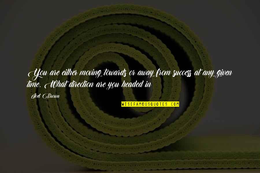 Best Friends Ending Up Together Quotes By Joel Brown: You are either moving towards or away from Best Friends Ending Up Together Quotes By Joel Brown: You are either moving towards or away from