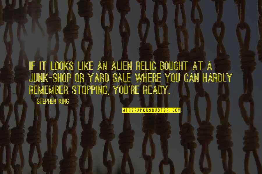 Best Friends Ending Up Together Quotes By Stephen King: If it looks like an alien relic bought Best Friends Ending Up Together Quotes By Stephen King: If it looks like an alien relic bought