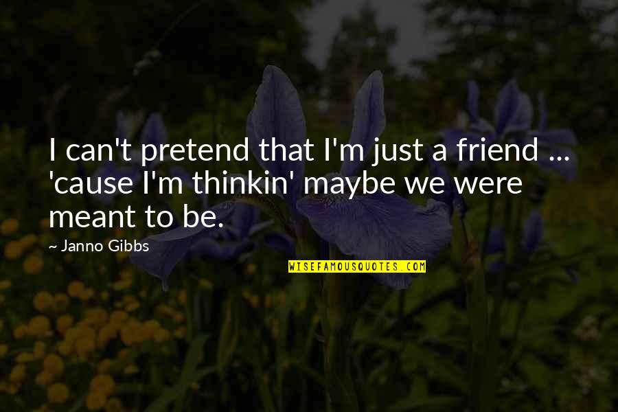 Best Friends Falling Out Quotes By Janno Gibbs: I can't pretend that I'm just a friend