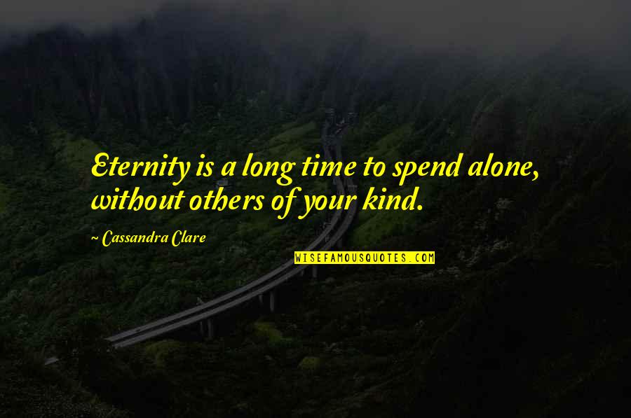 Best Friends For Eternity Quotes By Cassandra Clare: Eternity is a long time to spend alone,