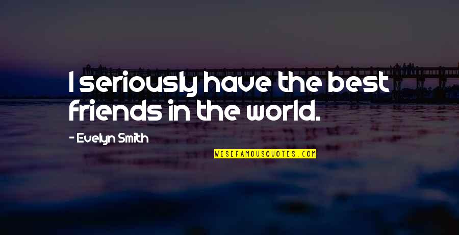Best Friends For Ever Quotes By Evelyn Smith: I seriously have the best friends in the