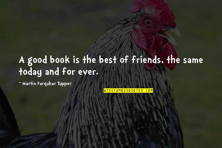 Best Friends For Ever Quotes By Martin Farquhar Tupper: A good book is the best of friends,