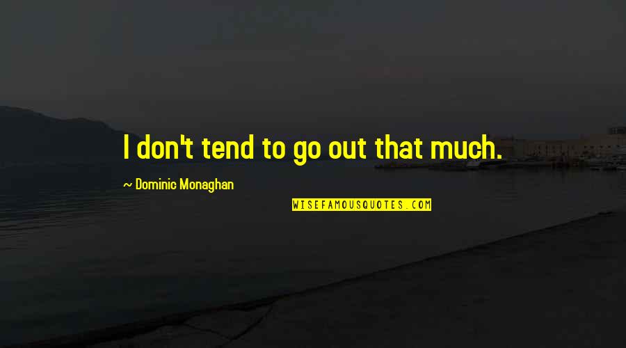 Best Friends For Life Husband And Wife Quotes By Dominic Monaghan: I don't tend to go out that much.