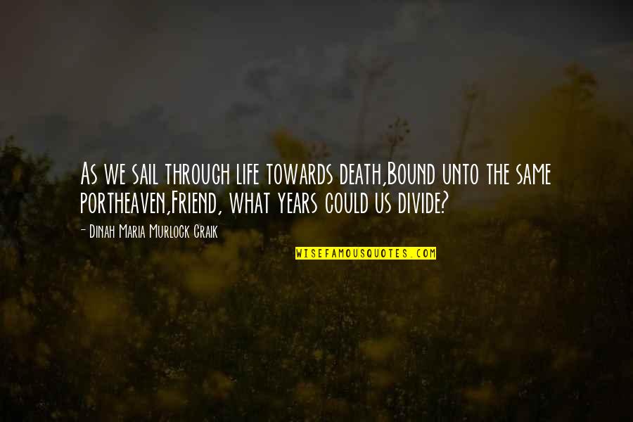 Best Friends For Life Quotes By Dinah Maria Murlock Craik: As we sail through life towards death,Bound unto