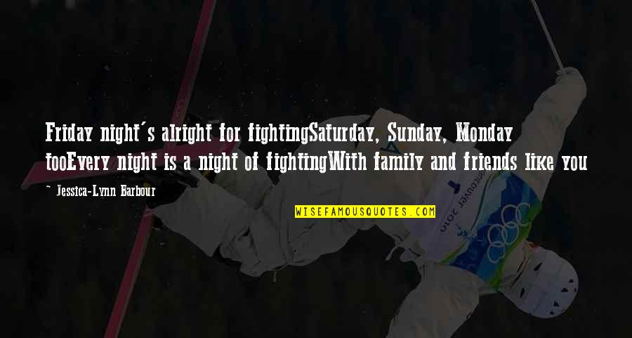 Best Friends For Life Quotes By Jessica-Lynn Barbour: Friday night's alright for fightingSaturday, Sunday, Monday tooEvery