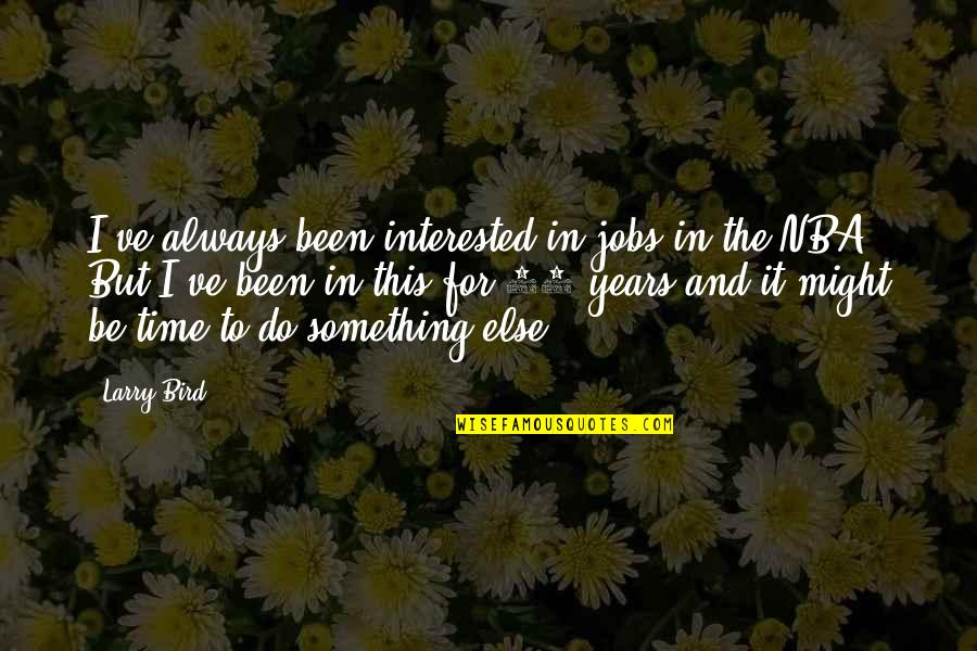 Best Friends For Valentines Day Quotes By Larry Bird: I've always been interested in jobs in the