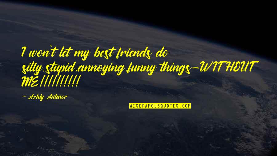 Best Friends Friendship Quotes By Azhly Antenor: I won't let my best friends do silly,stupid,annoying,funny