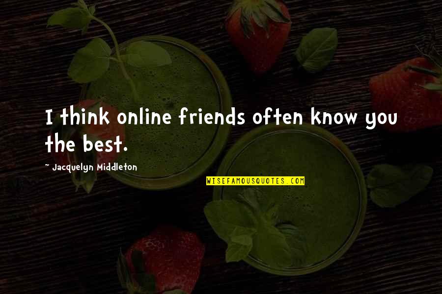 Best Friends Friendship Quotes By Jacquelyn Middleton: I think online friends often know you the