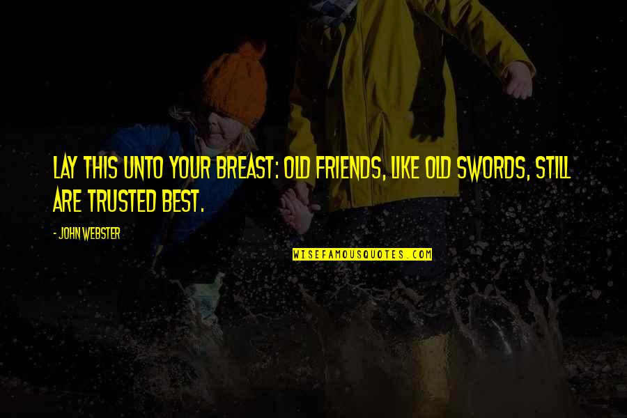 Best Friends Friendship Quotes By John Webster: Lay this unto your breast: Old friends, like