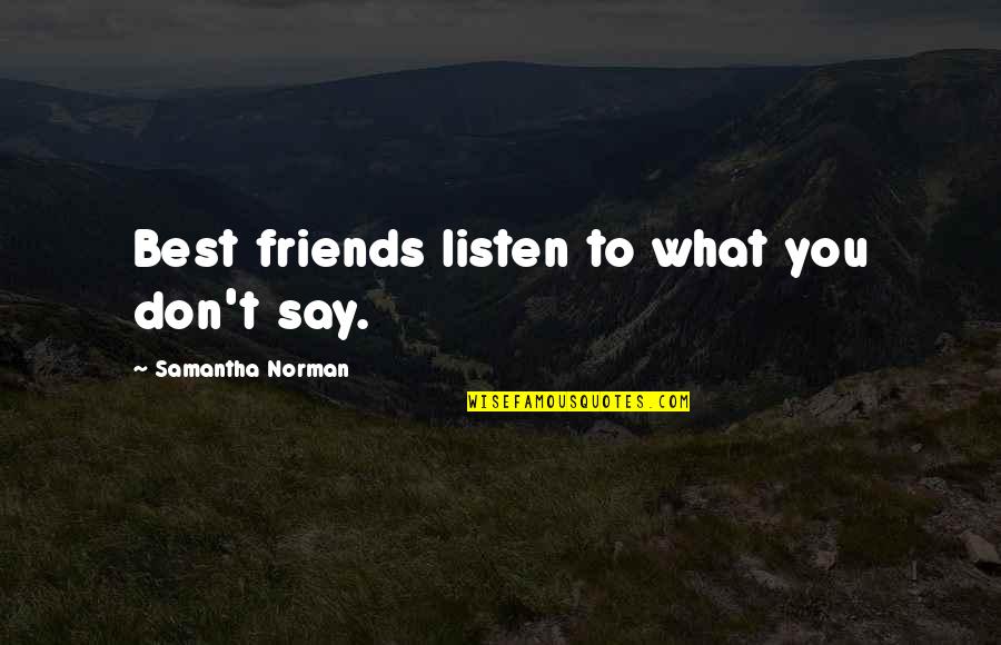 Best Friends Friendship Quotes By Samantha Norman: Best friends listen to what you don't say.