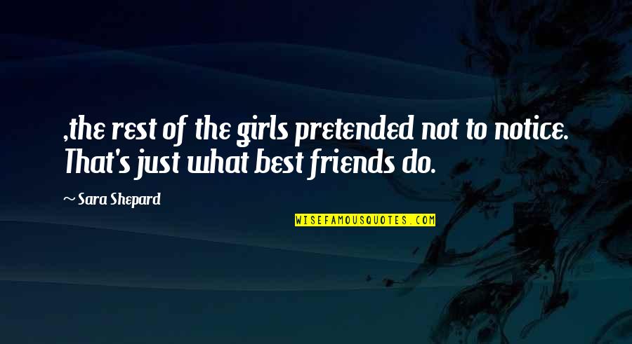 Best Friends Friendship Quotes By Sara Shepard: ,the rest of the girls pretended not to