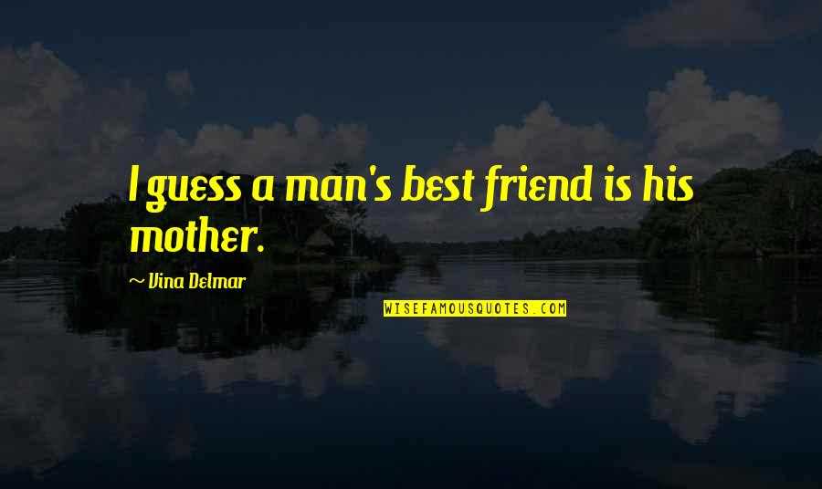Best Friends Friendship Quotes By Vina Delmar: I guess a man's best friend is his
