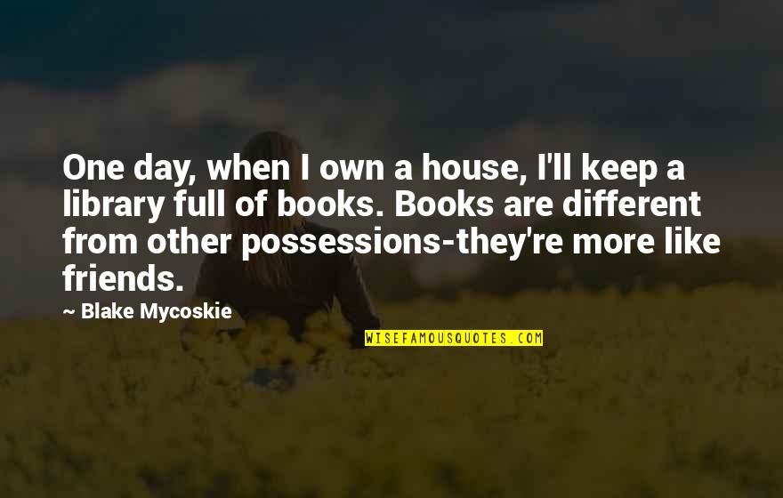 Best Friends From Day One Quotes By Blake Mycoskie: One day, when I own a house, I'll Best Friends From Day One Quotes By Blake Mycoskie: One day, when I own a house, I'll
