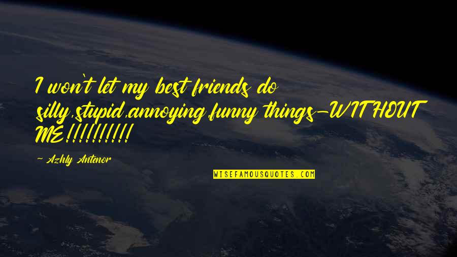 Best Friends Funny Quotes By Azhly Antenor: I won't let my best friends do silly,stupid,annoying,funny