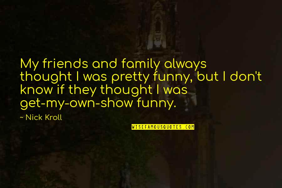 Best Friends Funny Quotes By Nick Kroll: My friends and family always thought I was