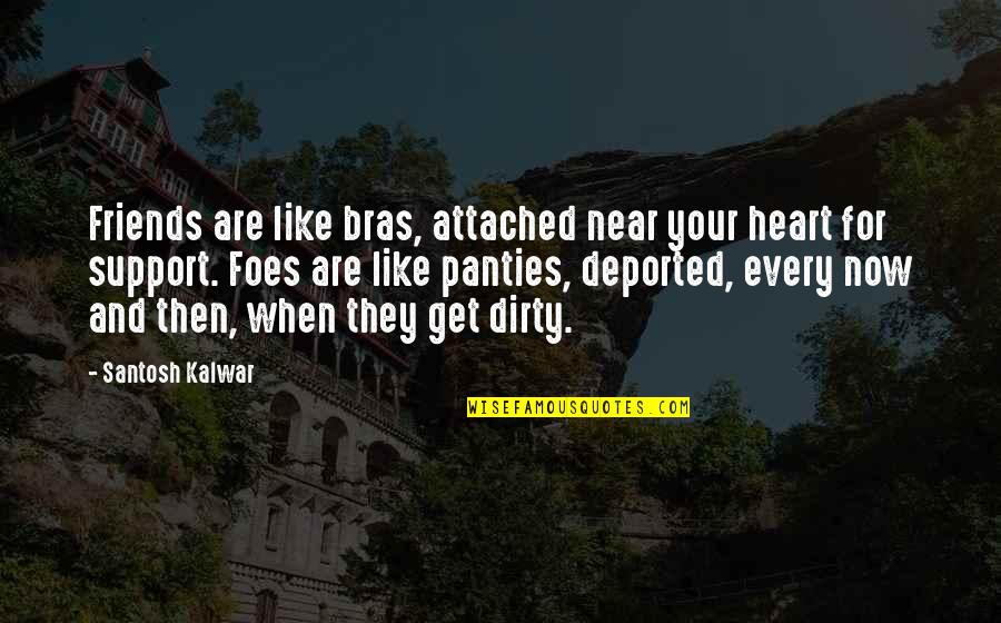 Best Friends Funny Quotes By Santosh Kalwar: Friends are like bras, attached near your heart