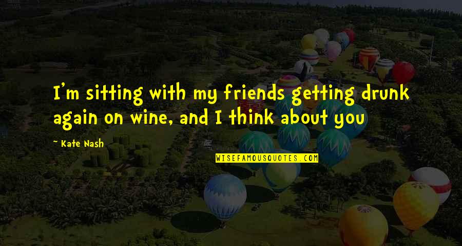 Best Friends Getting Drunk Quotes By Kate Nash: I'm sitting with my friends getting drunk again
