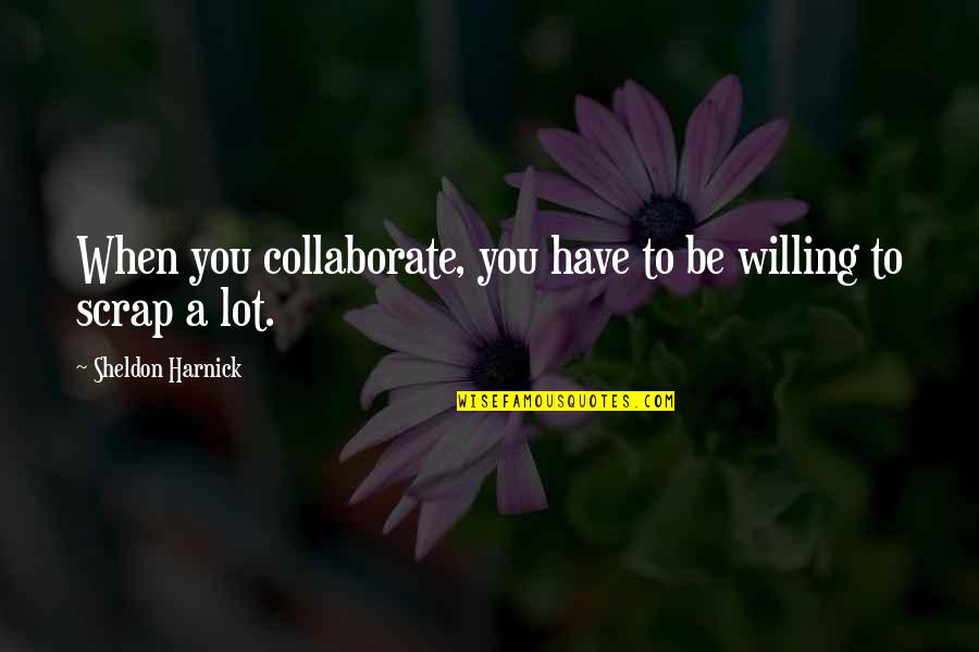 Best Friends Getting In Trouble Quotes By Sheldon Harnick: When you collaborate, you have to be willing