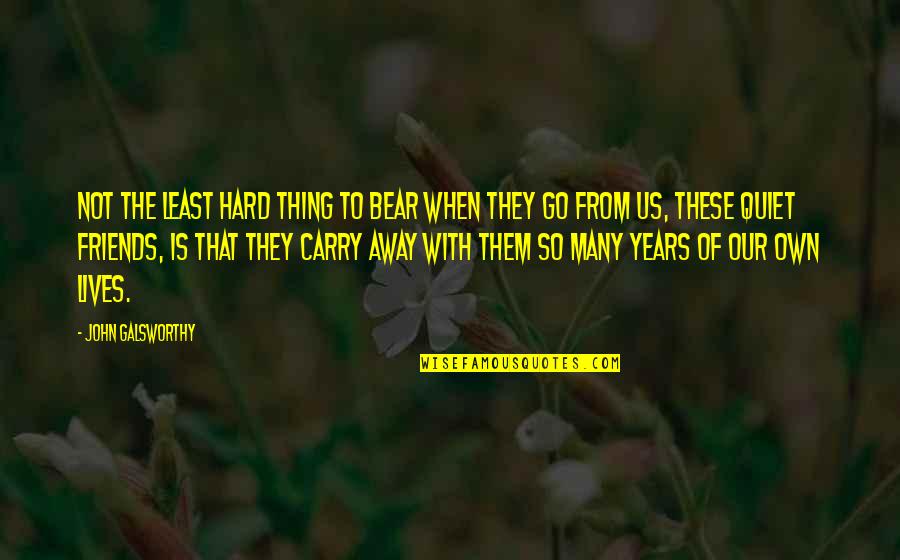 Best Friends Go Away Quotes By John Galsworthy: Not the least hard thing to bear when