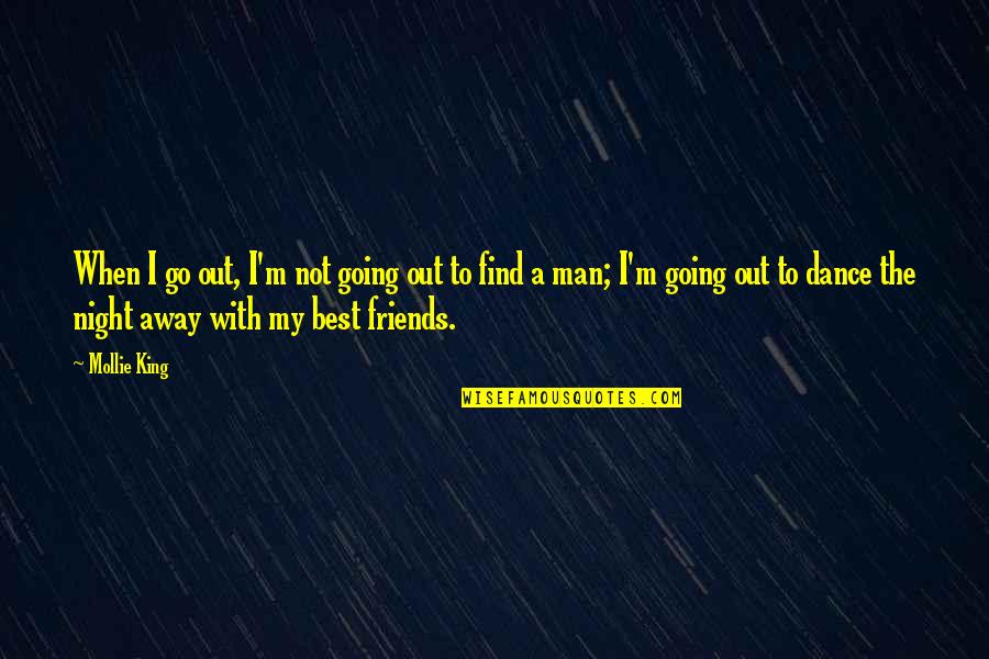 Best Friends Go Away Quotes By Mollie King: When I go out, I'm not going out