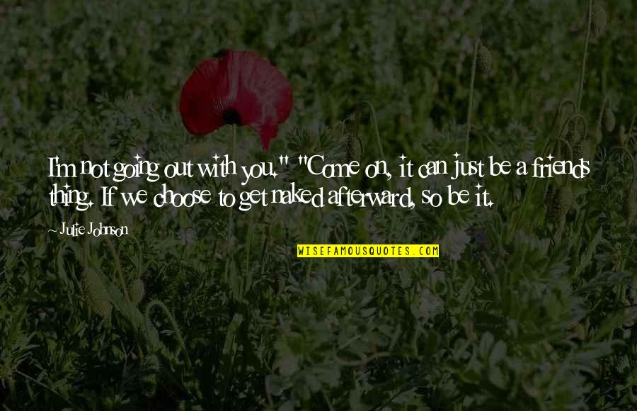 Best Friends Going Out With Your Ex Quotes By Julie Johnson: I'm not going out with you." "Come on,