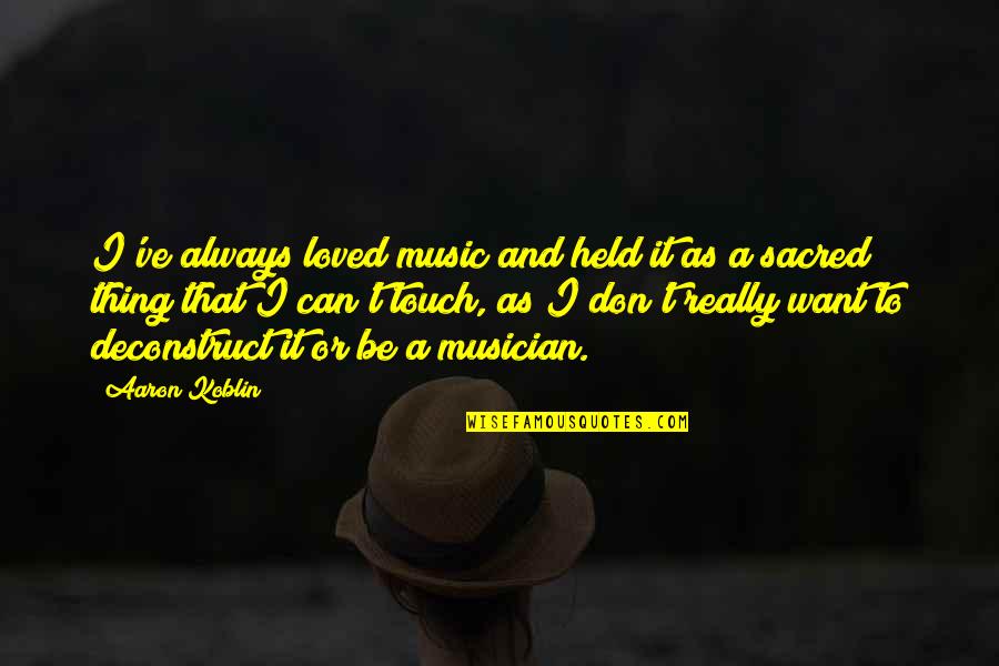 Best Friends Goodreads Quotes By Aaron Koblin: I've always loved music and held it as