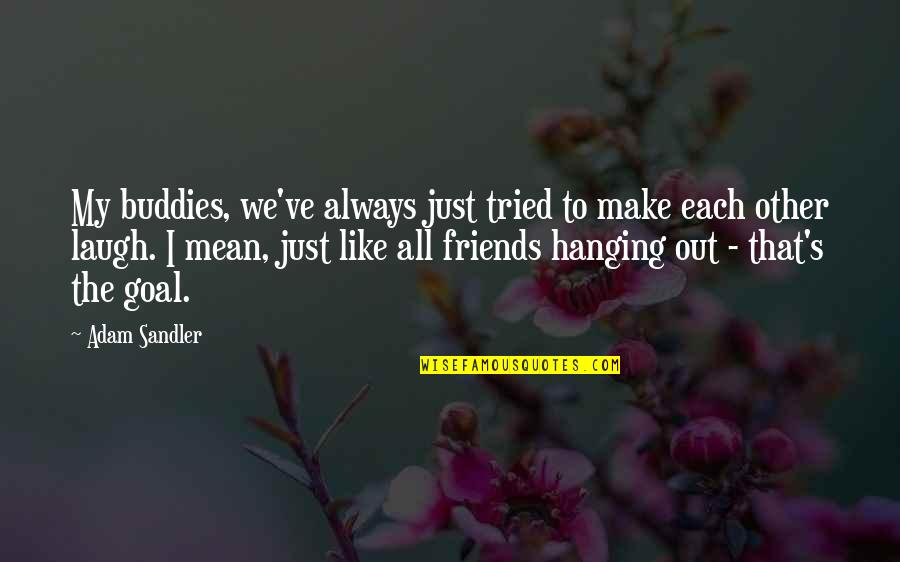 Best Friends Hanging Out Quotes By Adam Sandler: My buddies, we've always just tried to make
