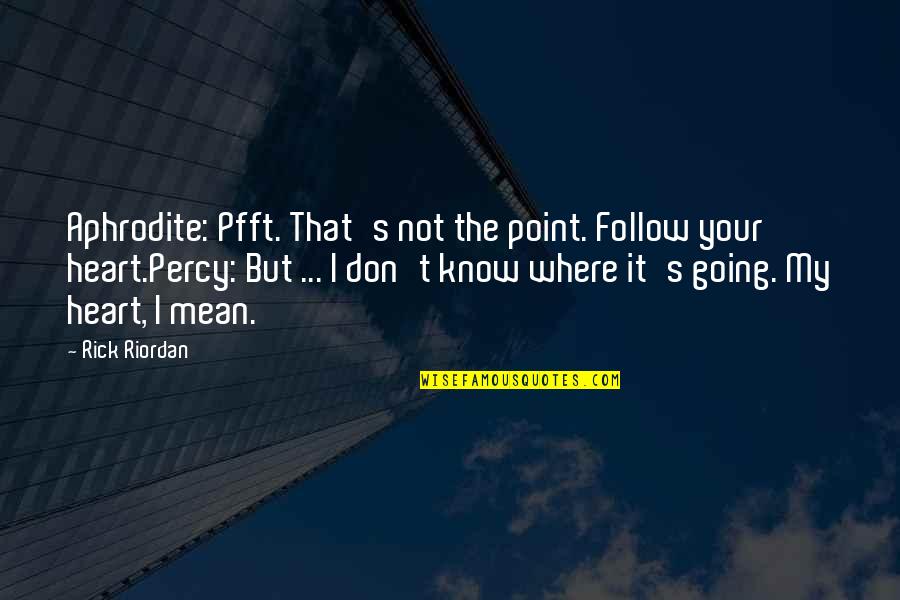 Best Friends Hanging Out Quotes By Rick Riordan: Aphrodite: Pfft. That's not the point. Follow your
