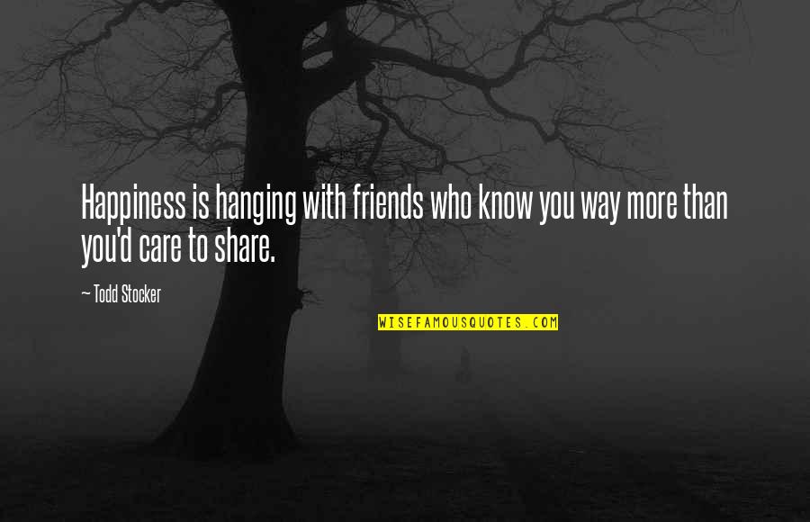 Best Friends Hanging Out Quotes By Todd Stocker: Happiness is hanging with friends who know you