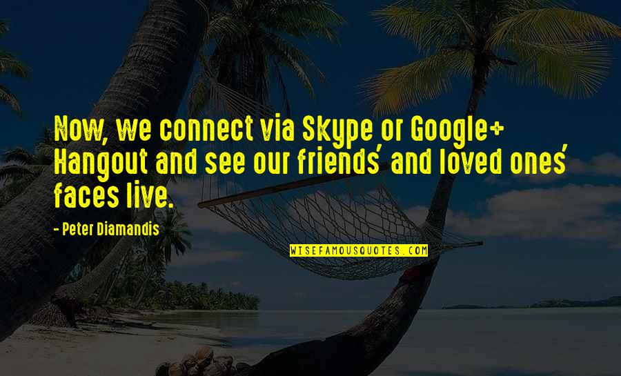 Best Friends Hangout Quotes By Peter Diamandis: Now, we connect via Skype or Google+ Hangout