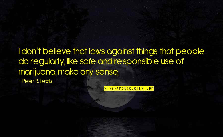 Best Friends Having Fun Quotes By Peter B. Lewis: I don't believe that laws against things that Best Friends Having Fun Quotes By Peter B. Lewis: I don't believe that laws against things that