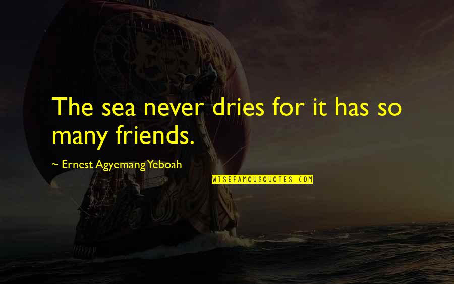 Best Friends Helping Each Other Quotes By Ernest Agyemang Yeboah: The sea never dries for it has so