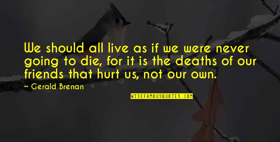 Best Friends Hurt You Quotes By Gerald Brenan: We should all live as if we were