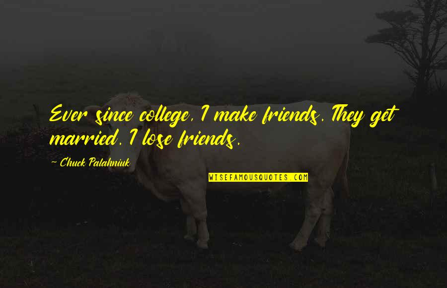 Best Friends In College Quotes By Chuck Palahniuk: Ever since college, I make friends. They get