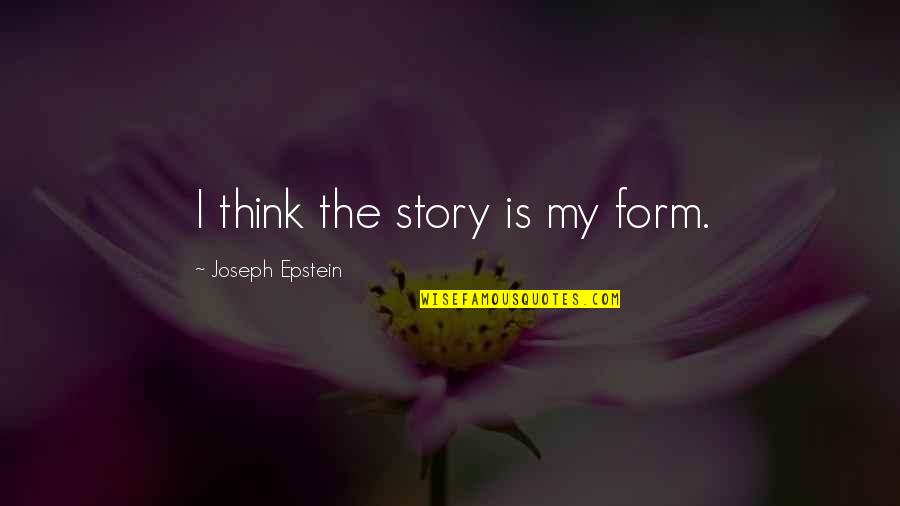 Best Friends In Hard Times Quotes By Joseph Epstein: I think the story is my form.