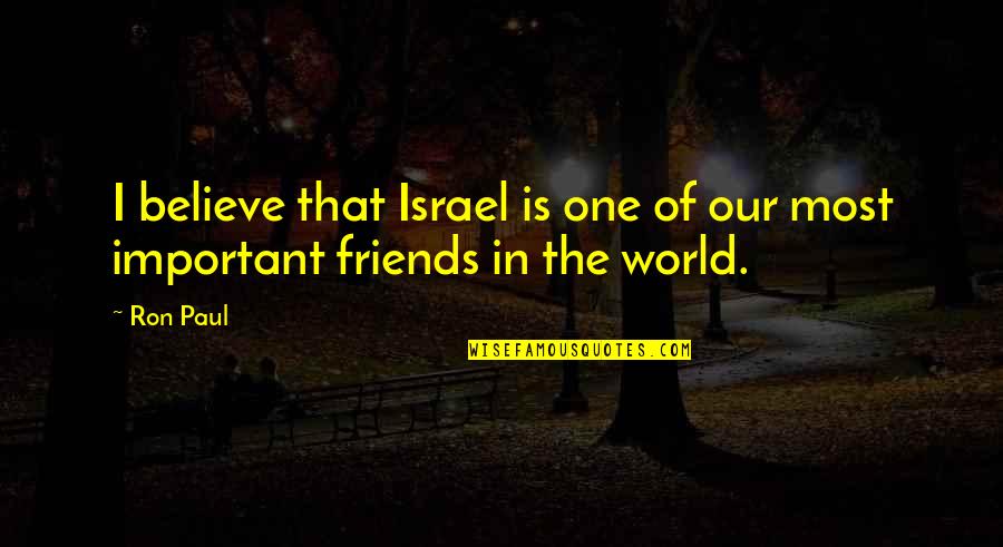 Best Friends In The World Quotes By Ron Paul: I believe that Israel is one of our