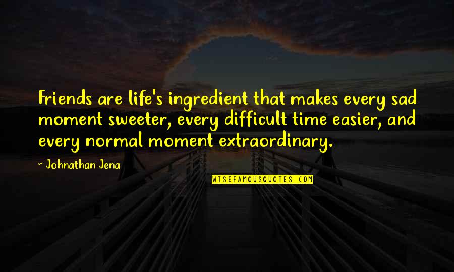 Best Friends Inspirational Quotes By Johnathan Jena: Friends are life's ingredient that makes every sad