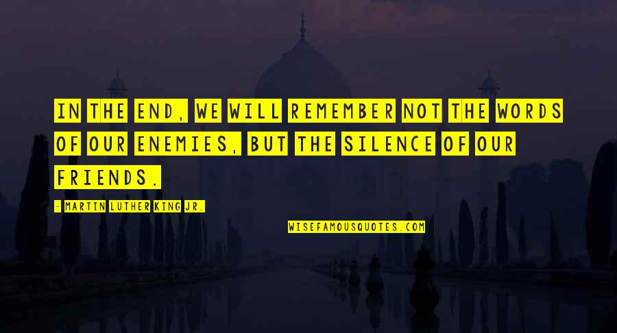 Best Friends Inspirational Quotes By Martin Luther King Jr.: In the end, we will remember not the