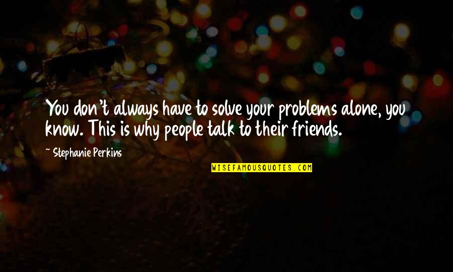 Best Friends Inspirational Quotes By Stephanie Perkins: You don't always have to solve your problems