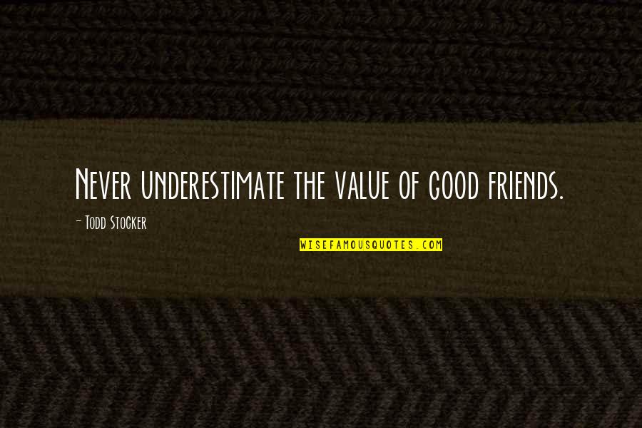 Best Friends Inspirational Quotes By Todd Stocker: Never underestimate the value of good friends.