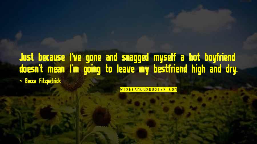 Best Friends Leave You Quotes By Becca Fitzpatrick: Just because I've gone and snagged myself a