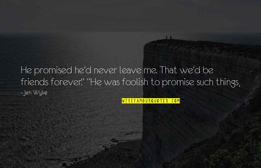 Best Friends Leave You Quotes By Jen Wylie: He promised he'd never leave me. That we'd