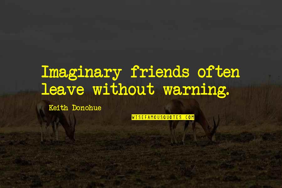 Best Friends Leave You Quotes By Keith Donohue: Imaginary friends often leave without warning.