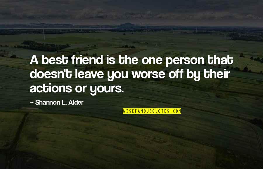Best Friends Leave You Quotes By Shannon L. Alder: A best friend is the one person that