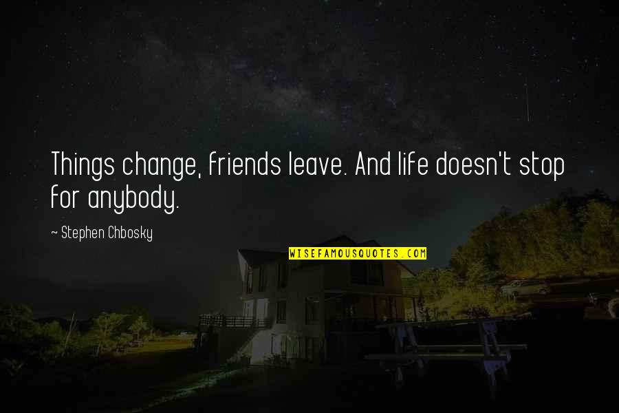 Best Friends Leave You Quotes By Stephen Chbosky: Things change, friends leave. And life doesn't stop