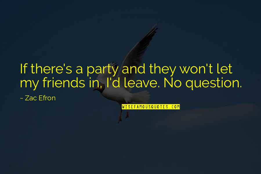 Best Friends Leave You Quotes By Zac Efron: If there's a party and they won't let