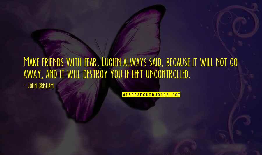 Best Friends Left Quotes By John Grisham: Make friends with fear, Lucien always said, because Best Friends Left Quotes By John Grisham: Make friends with fear, Lucien always said, because
