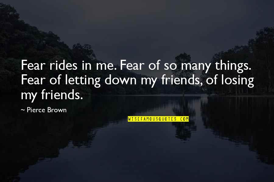 Best Friends Letting You Down Quotes By Pierce Brown: Fear rides in me. Fear of so many